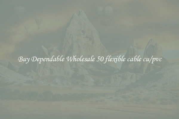 Buy Dependable Wholesale 50 flexible cable cu/pvc