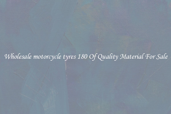 Wholesale motorcycle tyres 180 Of Quality Material For Sale