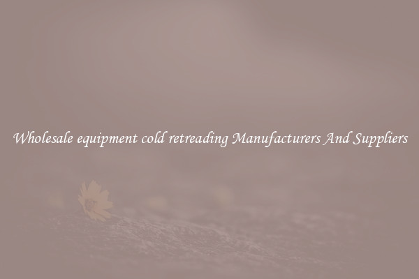 Wholesale equipment cold retreading Manufacturers And Suppliers