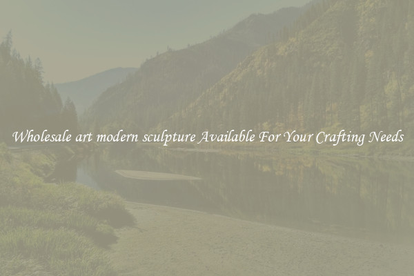 Wholesale art modern sculpture Available For Your Crafting Needs