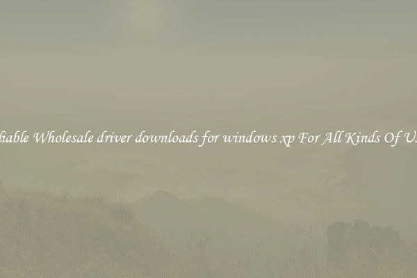 Reliable Wholesale driver downloads for windows xp For All Kinds Of Users