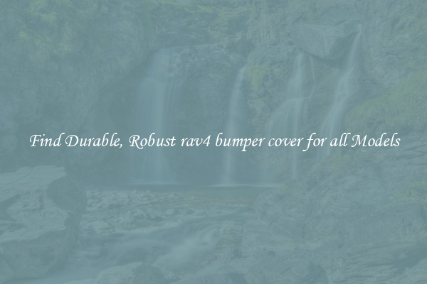 Find Durable, Robust rav4 bumper cover for all Models