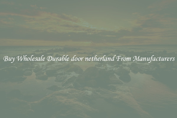 Buy Wholesale Durable door netherland From Manufacturers