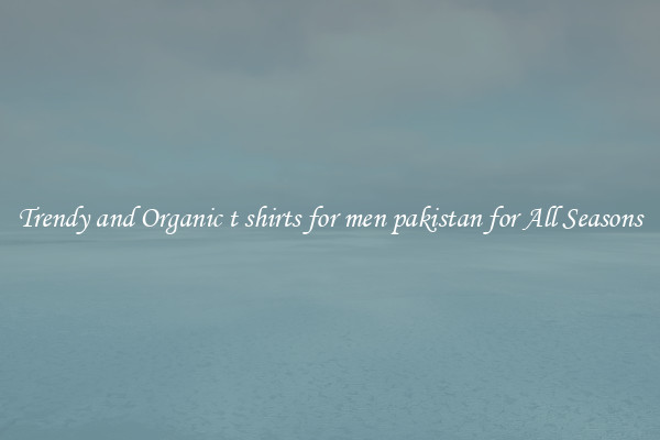 Trendy and Organic t shirts for men pakistan for All Seasons