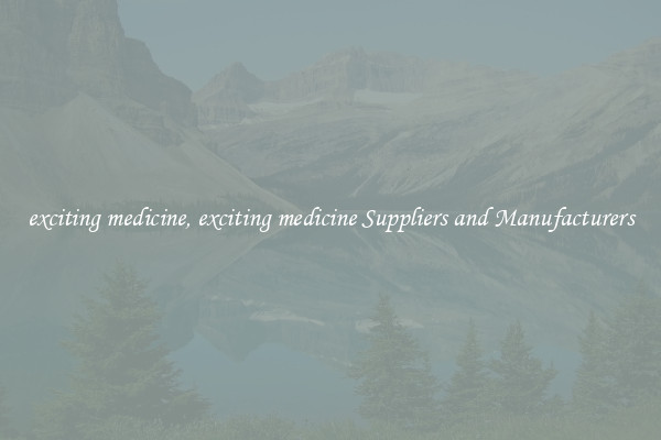 exciting medicine, exciting medicine Suppliers and Manufacturers