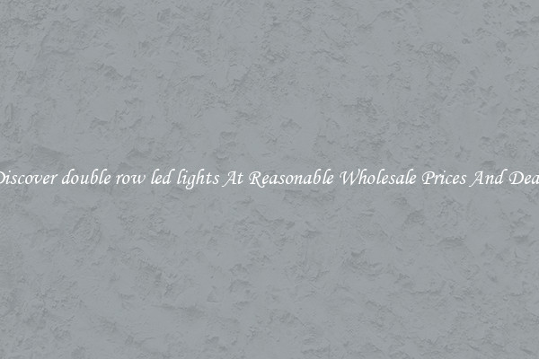 Discover double row led lights At Reasonable Wholesale Prices And Deals