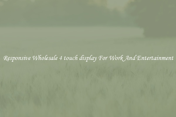 Responsive Wholesale 4 touch display For Work And Entertainment