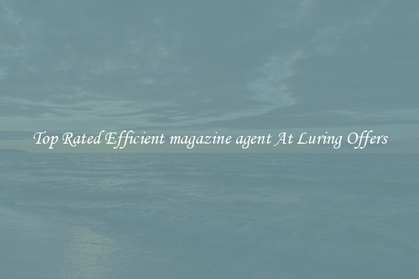 Top Rated Efficient magazine agent At Luring Offers
