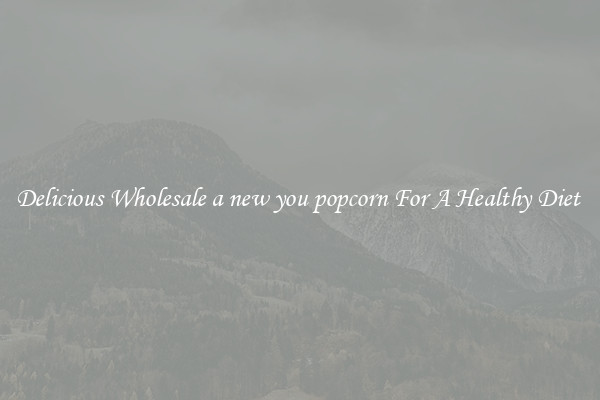 Delicious Wholesale a new you popcorn For A Healthy Diet 