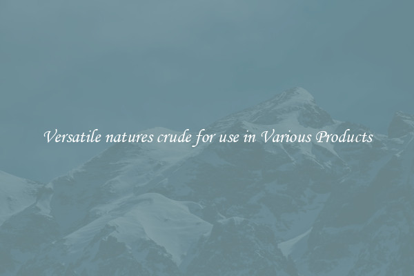Versatile natures crude for use in Various Products