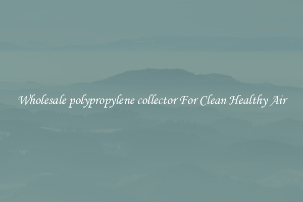 Wholesale polypropylene collector For Clean Healthy Air