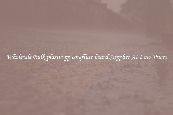 Wholesale Bulk plastic pp coreflute board Supplier At Low Prices