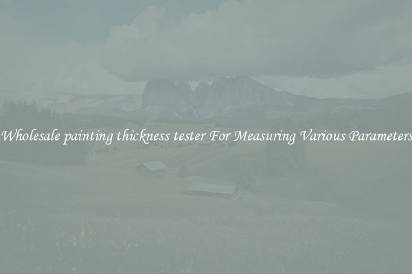 Wholesale painting thickness tester For Measuring Various Parameters