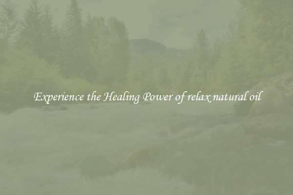Experience the Healing Power of relax natural oil
