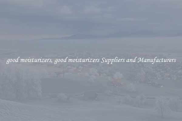 good moisturizers, good moisturizers Suppliers and Manufacturers
