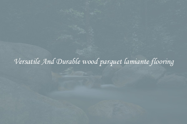 Versatile And Durable wood parquet lamiante flooring