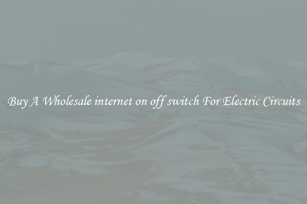 Buy A Wholesale internet on off switch For Electric Circuits