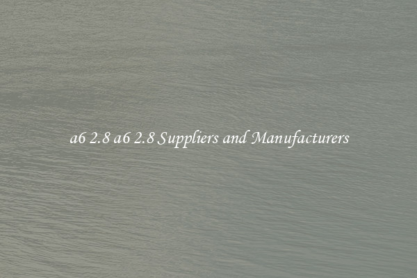 a6 2.8 a6 2.8 Suppliers and Manufacturers