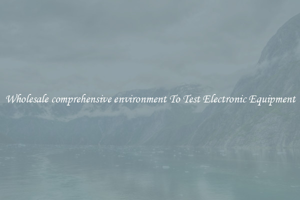 Wholesale comprehensive environment To Test Electronic Equipment