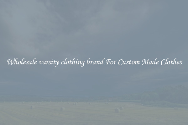 Wholesale varsity clothing brand For Custom Made Clothes