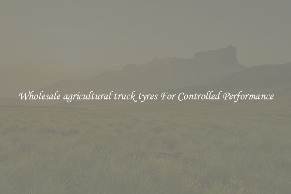 Wholesale agricultural truck tyres For Controlled Performance