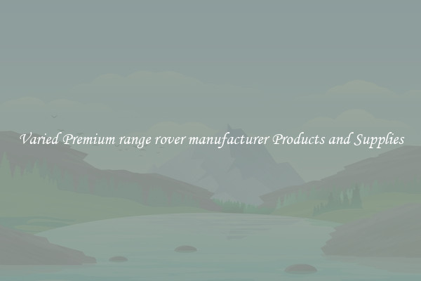 Varied Premium range rover manufacturer Products and Supplies