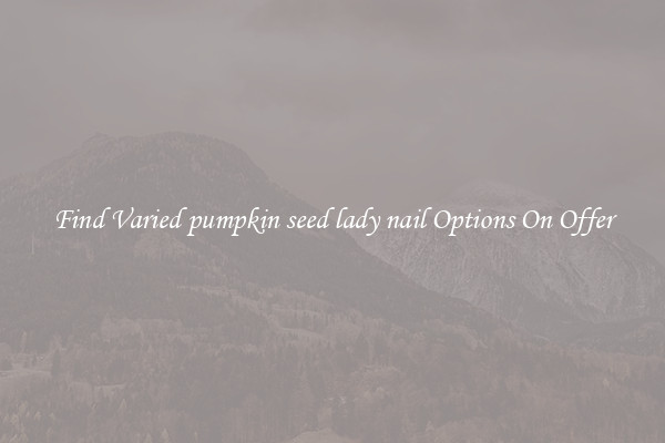Find Varied pumpkin seed lady nail Options On Offer