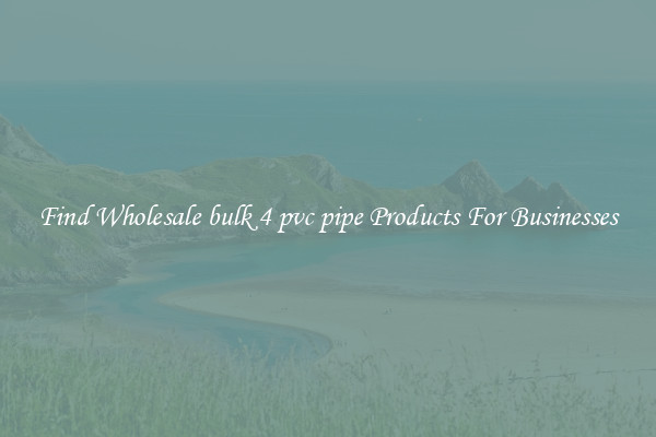 Find Wholesale bulk 4 pvc pipe Products For Businesses