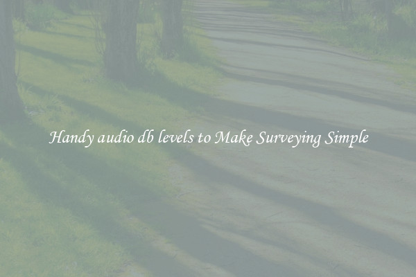 Handy audio db levels to Make Surveying Simple