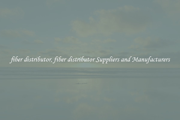 fiber distributor, fiber distributor Suppliers and Manufacturers