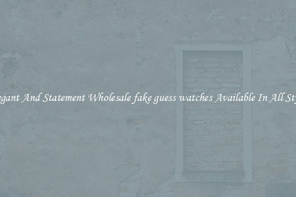 Elegant And Statement Wholesale fake guess watches Available In All Styles