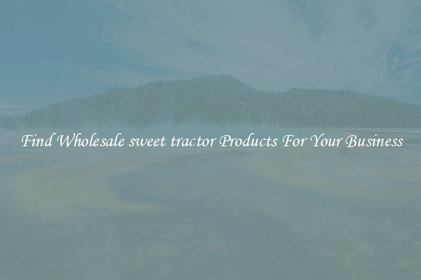 Find Wholesale sweet tractor Products For Your Business