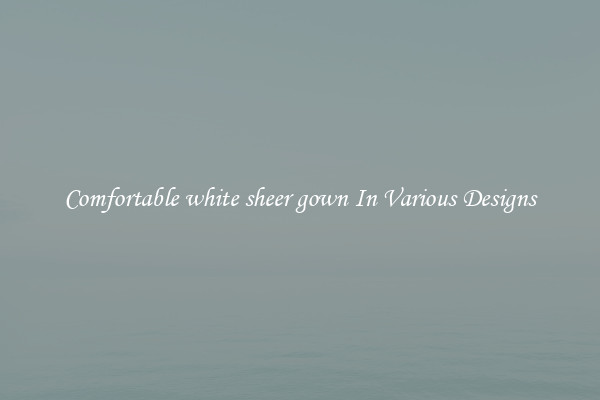 Comfortable white sheer gown In Various Designs
