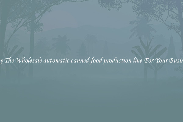  Buy The Wholesale automatic canned food production line For Your Business 