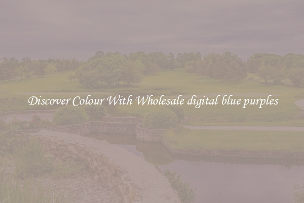 Discover Colour With Wholesale digital blue purples