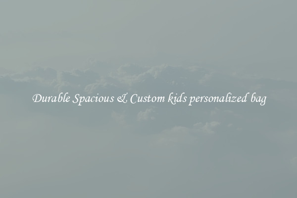 Durable Spacious & Custom kids personalized bag
