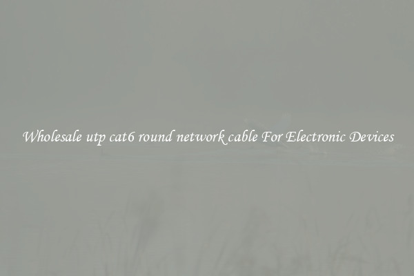 Wholesale utp cat6 round network cable For Electronic Devices