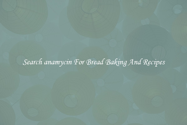 Search anamycin For Bread Baking And Recipes