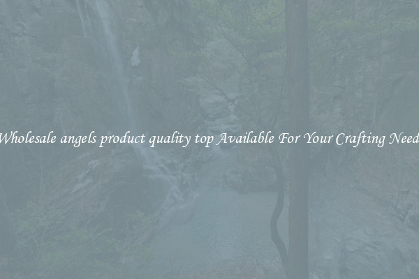 Wholesale angels product quality top Available For Your Crafting Needs
