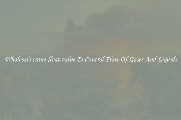 Wholesale crane float valve To Control Flow Of Gases And Liquids