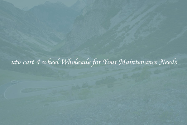 utv cart 4 wheel Wholesale for Your Maintenance Needs