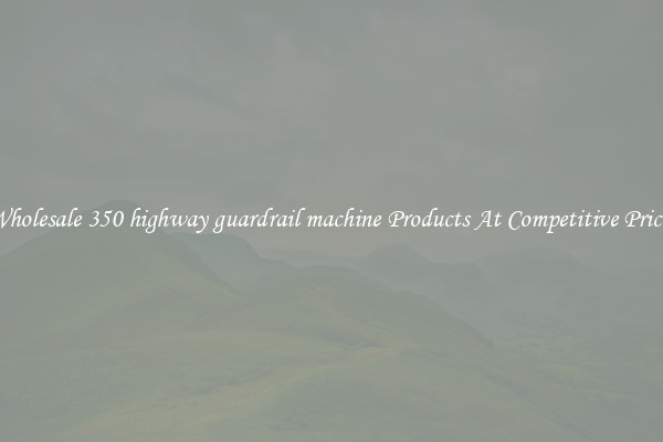 Wholesale 350 highway guardrail machine Products At Competitive Prices