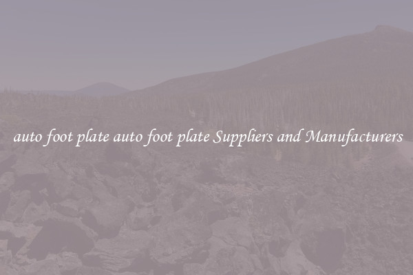auto foot plate auto foot plate Suppliers and Manufacturers