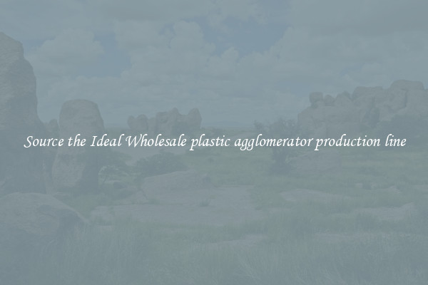 Source the Ideal Wholesale plastic agglomerator production line