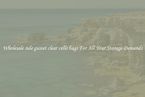 Wholesale side gusset clear cello bags For All Your Storage Demands