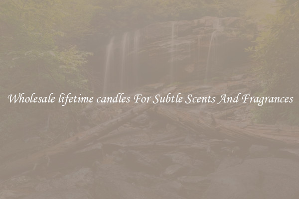 Wholesale lifetime candles For Subtle Scents And Fragrances