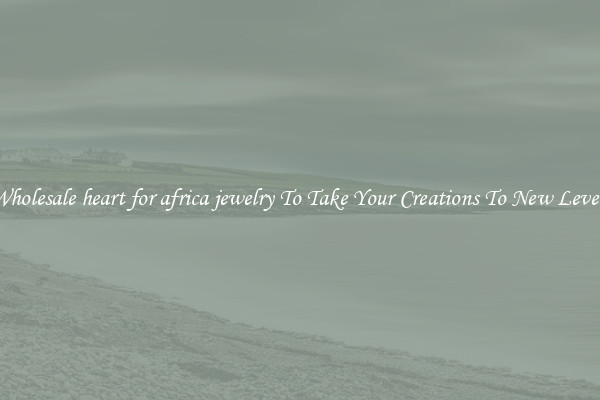Wholesale heart for africa jewelry To Take Your Creations To New Levels