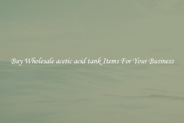 Buy Wholesale acetic acid tank Items For Your Business